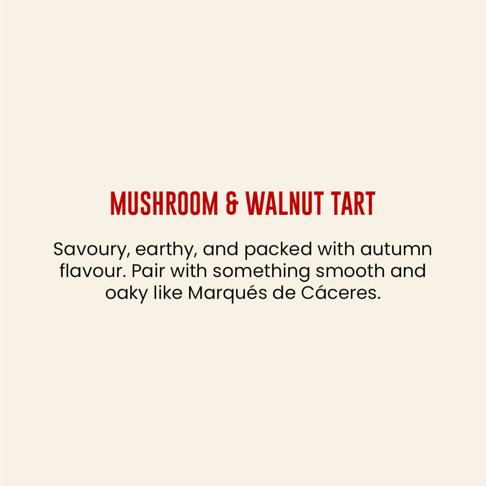 Savoury, earthy, and packed with autumn flavour. Pair with something smooth and oaky like Marqués de Cáceres. Mushroom & Walnut Tart
